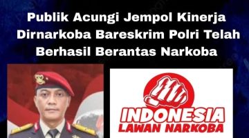 Publik Acungi Jempol Kinerja Dirnarkoba Bareskrim Polri Dalam Memberantas Peredaran Narkoba